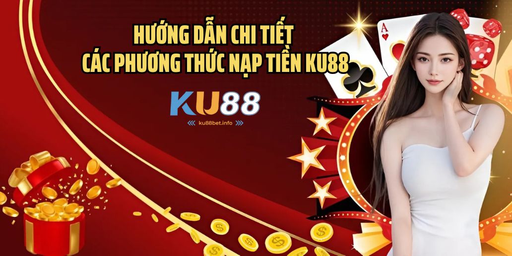 Nạp Tiền Ku88 - Hướng Dẫn Chi Tiết, An Toàn và Nhanh Chóng