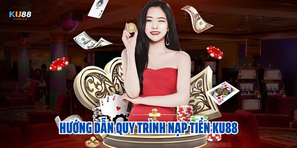 Quy Trình Nạp Tiền Ku88 - Hướng Dẫn Chi Tiết Cho Người Mới